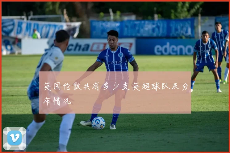 英国伦敦共有多少支英超球队及分布情况