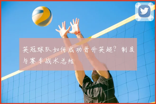 英冠球队如何成功晋升英超？制度与赛季战术总结